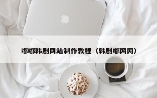 定边嘟嘟韩剧网站制作教程（韩剧嘟网网）