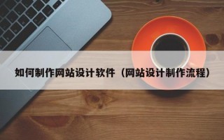 定边如何制作网站设计软件（网站设计制作流程）