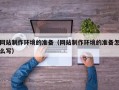 定边网站制作环境的准备（网站制作环境的准备怎么写）