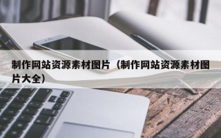 定边制作网站资源素材图片（制作网站资源素材图片大全）